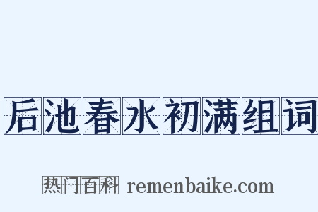 后池春水初满组词是什么意思的图片